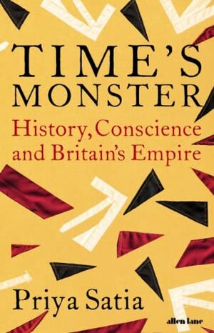 Time's Monster: How History Makes History by Priya Satia