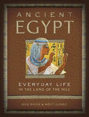 Ancient Egypt: Everyday Life in the Land of the Nile by Hoyt Hobbs, Bob Brier