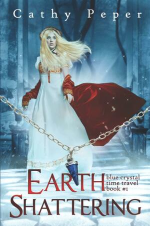 Earth Shattering: Blue Crystal Time Travel Book #1 by Cathy Peper