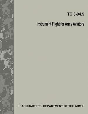 Instrument Flight for Army Aviators (TC 3-04.5) by Department Of the Army