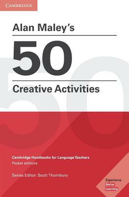 Alan Maley's 50 Creative Activities: Cambridge Handbooks for Language Teachers by Alan Maley
