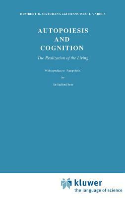 Autopoiesis and Cognition: The Realization of the Living by F. J. Varela, H. R. Maturana