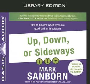 Up, Down, or Sideways (Library Edition): How to Succeed When Times Are Good, Bad, or in Between by Mark Sanborn