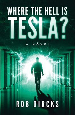 Where the Hell is Tesla? A Novel by Robert Dircks