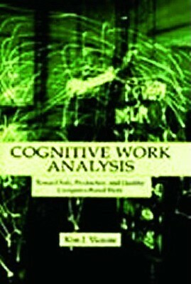 Cognitive Work Analysis: Toward Safe, Productive, and Healthy Computer-Based Work by Kim J. Vicente