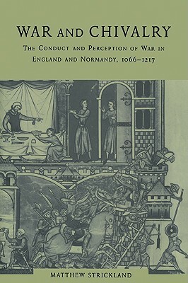 War and Chivalry: The Conduct and Perception of War in England and Normandy, 1066-1217 by Matthew Strickland