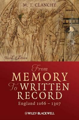 From Memory to Written Record: England 1066 - 1307 by Michael T. Clanchy
