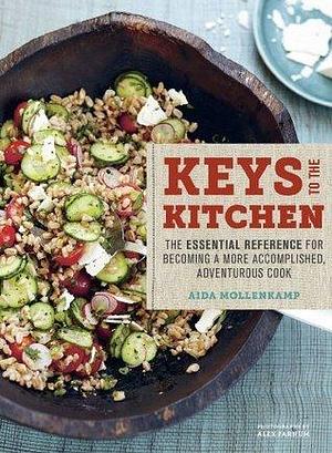 Keys to the Kitchen: The Essential Reference for Becoming a More Accomplished, Adventurous Cook by Alex Farnum, Aida Mollenkamp, Aida Mollenkamp