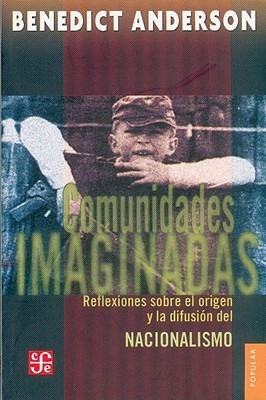 Comunidades Imaginadas: Reflexiones sobre el origen y la difusión del Nacionalismo by Benedict Anderson