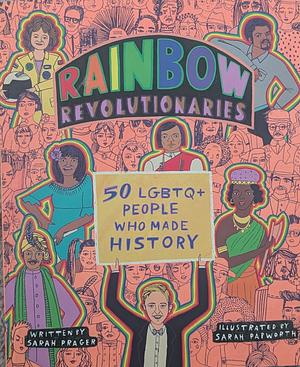 Rainbow Revolutionaries: Fifty LGBTQ+ People Who Made History by Sarah Prager