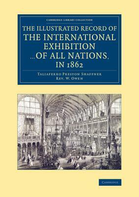 The Illustrated Record of the International Exhibition ... of All Nations, in 1862 by W. Owen, Taliaferro Preston Shaffner