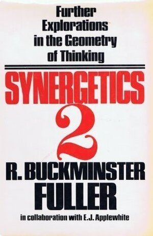 Synergetics 2: Further Explorations in the Geometry of Thinking by R. Buckminster Fuller