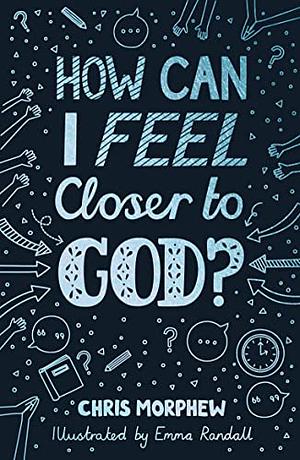 How Can I Feel Closer to God? by Chris Morphew