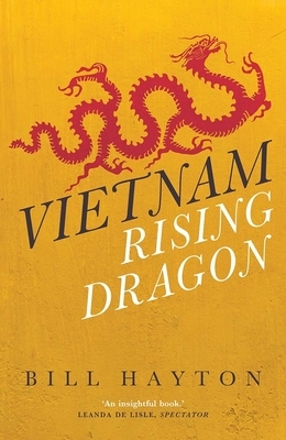 Vietnam: Rising Dragon by Bill Hayton