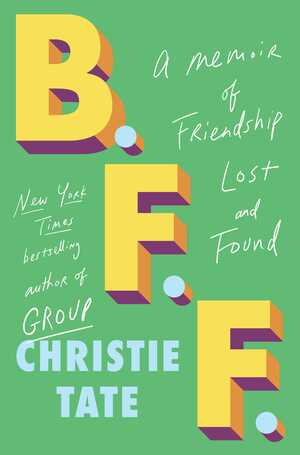 B.F.F.: A Memoir of Friendship Lost and Found by Christie Tate