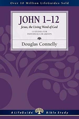 John 1--12: Jesus, the Living Word of God by Douglas Connelly