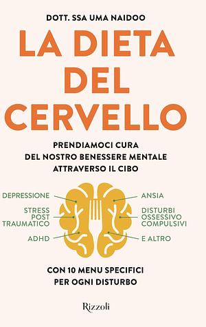 La dieta del cervello: Prendiamoci cura del nostro benessere mentale attraverso il cibo by Uma Naidoo, Uma Naidoo