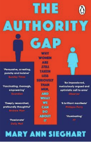 The Authority Gap: Why women are still taken less seriously than men, and what we can do about it by Mary Ann Sieghart