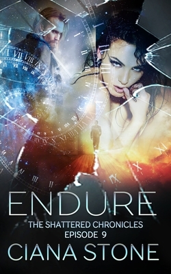 Endure: Episode 9 of The Shattered Chronicles by Ciana Stone