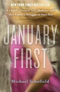 January First: A Child's Descent into Madness and Her Father's Struggle to Save Her by Michael Schofield