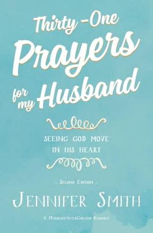 Thirty-One Prayers For My Husband: Seeing God Move in His Heart by Jennifer Smith