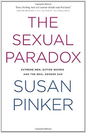 The Sexual Paradox: Extreme Men, Gifted Women and the Real Gender Gap by Susan Pinker