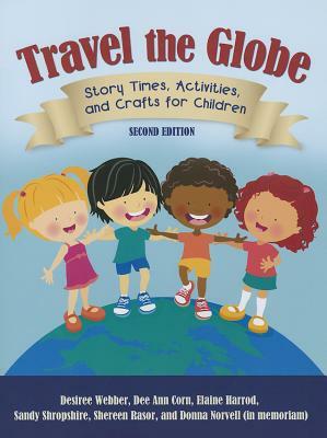 Travel the Globe: Story Times, Activities, and Crafts for Children, 2nd Edition by Desiree Webber, Elaine R. Harrod, Dee Ann Corn