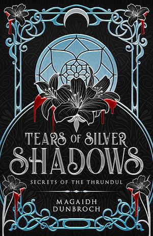 Tears of Silver Shadows by Magaidh Dunbroch