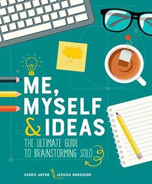 Me, Myself & Ideas: The Ultimate Guide to Brainstorming Solo by Jessica Nordskog, Carrie Anton