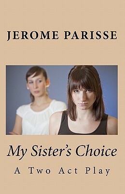 My Sister's Choice: A Two Act Play by Jerome Parisse