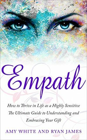Empath: How to Thrive in Life as a Highly Sensitive - The Ultimate Guide to Understanding and Embracing Your Gift (Empath Series Book 1) by Ryan James, Amy White