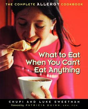 What to Eat When You Can't Eat Anything: The Complete Allergy Cookbook by Chupi Sweetman, Luke Sweetman