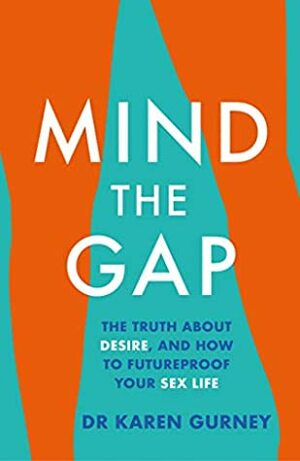 Mind The Gap: The truth about desire and how to futureproof your sex life by Karen Gurney