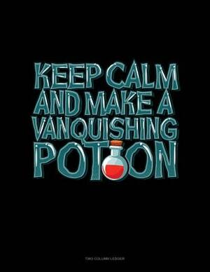 Keep Calm and Make a Vanquishing Potion: Two Column Ledger by 