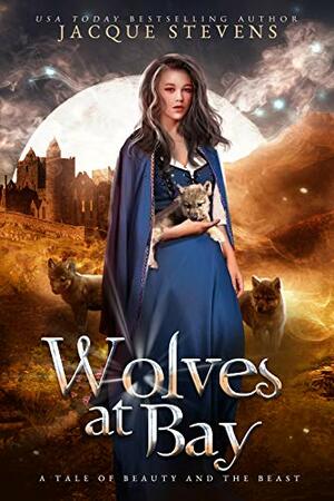 Wolves at Bay: A Tale of Beauty and the Beast by Jacque Stevens