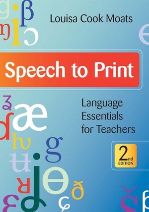 Speech to Print: Language Essentials for Teachers, Second Edition by Louisa Cook Moats
