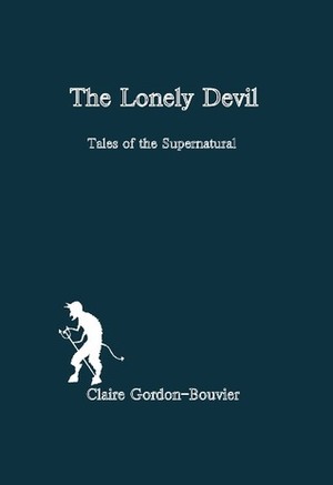 The Lonely Devil: Tales of the Supernatural by Claire Gordon-Bouvier