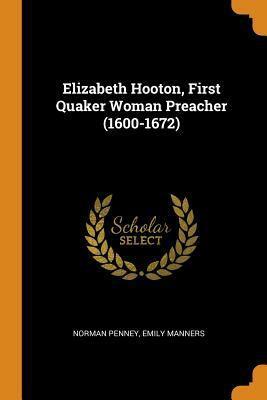 Elizabeth Hooton, First Quaker Woman Preacher by Norman Penney, Emily Manners