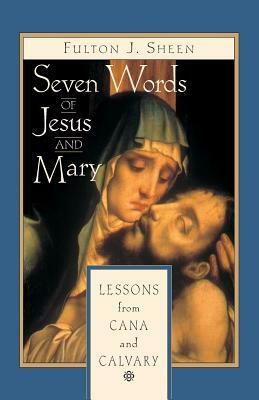 Seven Words of Jesus and Mary: Lessons on Cana and Calvary by Fulton J. Sheen