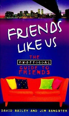 Friends Like Us: The Unofficial Guide to Friends by Jim Sangster