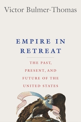 Empire in Retreat: The Past, Present, and Future of the United States by Victor Bulmer-Thomas