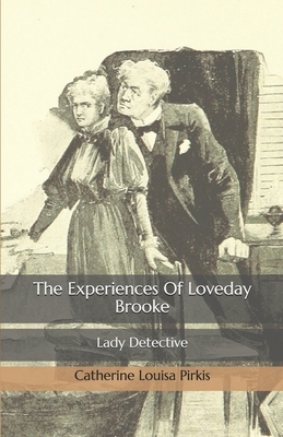 The Experiences Of Loveday Brooke: Lady Detective by Catherine Louisa Pirkis