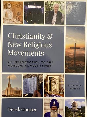 Christianity and New Religious Movements: An Introduction to the World's Newest Faiths by Derek Cooper