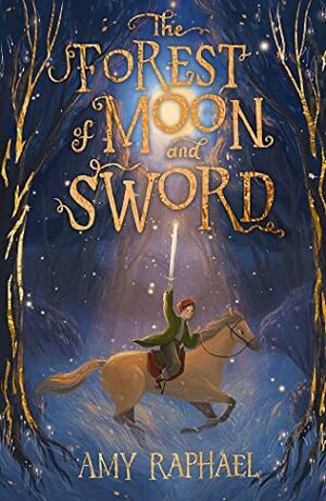 The Forest of Moon and Sword by Amy Raphael