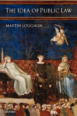 The Idea of Public Law by Martin Loughlin