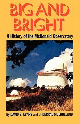 Big and Bright: A History of the McDonald Observatory by David S. Evans, J. Derral Mulholland