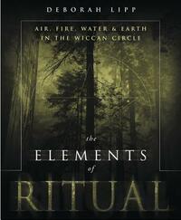 The Elements of Ritual: Air, Fire, Water & Earth in the Wiccan Circle by Deborah Lipp