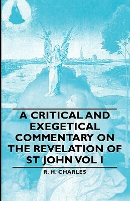 A Critical and Exegetical Commentary on the Revelation of St John Vol I by R. H. Charles, Robert Henry Charles