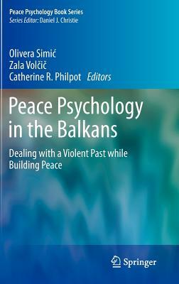 Peace Psychology in the Balkans: Dealing with a Violent Past While Building Peace by 