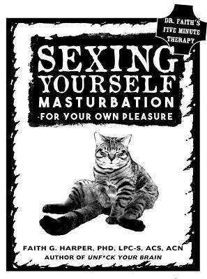 Sexing Yourself: Masturbation for Your Own Pleasure by Faith G. Harper